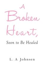 A Broken Heart, Soon to Be Healed af L. A. Johnsen
