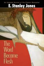 Word Became Flesh af E.Stanley Jones