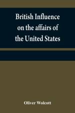 British influence on the affairs of the United States, proved and explained af Oliver Wolcott