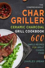 Comprehensive Char-Griller Ceramic Charcoal Grill Cookbook af Charles Urban