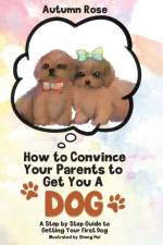 How to Convince Your Parents to Get You A Dog