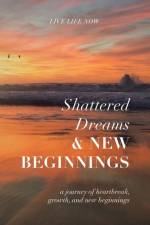 Shattered Dreams, New Beginnings af Live Life Now