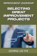 Selecting Great Improvement Projects af George Lee Sye