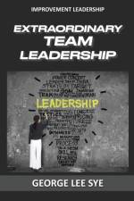 Extraordinary Team Leadership af George Lee Sye