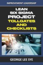 Lean Six Sigma Project Tollgates and Checklists af George Lee Sye