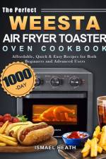 Perfect WEESTA Air Fryer Toaster Oven Cookbook af Ismael Heath