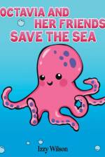 Octavia and Her Friends Save the Sea af Izzy Wilson