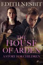 The House of Arden - A Story for Children af Edith Nesbit