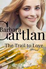 The Trail to Love (Barbara Cartland's Pink Collection 82) af Barbara Cartland
