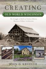 Creating Old World Wisconsin af John D. Krugler