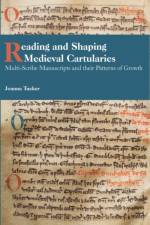 Reading and Shaping Medieval Cartularies af Joanna Tucker