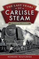 The Last Years of Carlisle Steam af Howard Routledge