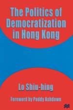 The Politics of Democratization in Hong Kong af Lo Shiu-hing