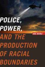 Police, Power, and the Production of Racial Boundaries af Ana Muniz