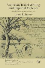 Victorian Travel Writing and Imperial Violence af Laura E. Franey