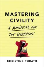 Mastering Civility af Christine Porath