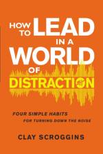 How to Lead in a World of Distraction af Clay Scroggins