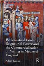 Ecclesiastical Lordship, Seigneurial Power and the Commercialization of Milling in Medieval England