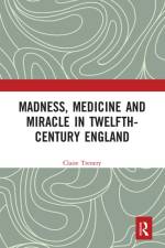 Madness, Medicine and Miracle in Twelfth-Century England af Claire Trenery