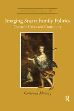 Imaging Stuart Family Politics af Catriona Murray