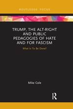Trump, the Alt-Right and Public Pedagogies of Hate and for Fascism