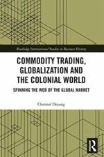 Commodity Trading, Globalization and the Colonial World af Christof Dejung