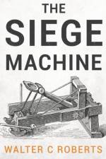 The Siege Machine af Walter C Roberts