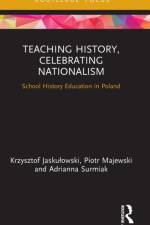 Teaching History, Celebrating Nationalism af Krzysztof (SWPS University Jaskulowski