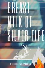 Breast Milk of Silver Fire af Funmi Adeshina