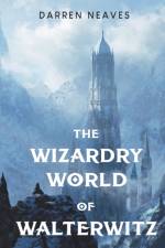 The Wizardry World of Walterwitz af Darren Neaves