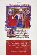 Papal Overlordship and European Princes, 1000-1270 af Benedict (Early Career Research Fellow Wiedemann