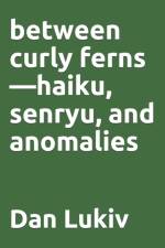 between curly ferns-haiku, senryu, and anomalies af Dan Lukiv