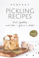 Perfect Pickling Recipes af Christina Tosch