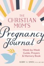 The Christian Mom's Pregnancy Journal af Aubry G. (Aubry G. Smith) Smith