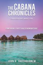 Cabana Chronicles Conversations About God Comparing Christian Denominations af John B Bartholomew
