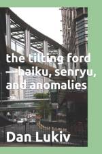 The tilting ford-haiku, senryu, and anomalies af Dan Lukiv
