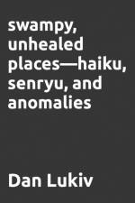swampy, unhealed places-haiku, senryu, and anomalies af Dan Lukiv