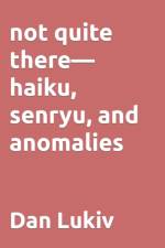 not quite there-haiku, senryu, and anomalies af Dan Lukiv