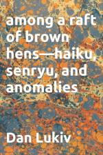 among a raft of brown hens-haiku, senryu, and anomalies af Dan Lukiv