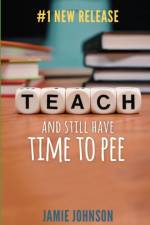 Teach and Still Have Time to Pee af Jamie Johnson
