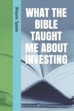 What The Bible Taught Me About Investing af Wayne Spade