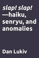 slap! slap!-haiku, senryu, and anomalies af Dan Lukiv