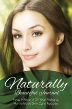 Naturally Beautiful Journal (Keep a Record of Your Natural, Home-Made Skin Care Recipes) af Speedy Publishing LLC