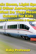 Sonic Boom, Light Speed and other Aerodynamics - What Do they Mean? Science for Kids - Children's Aeronautics & Space Book af Baby Professor