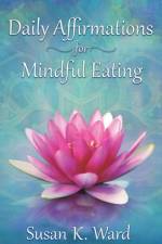Daily Affirmations for Mindful Eating af Susan K Ward