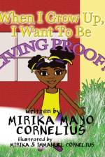 When I Grow Up, I Want To Be Living Proof! af Mirika Mayo Cornelius