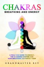 Chakras, Breathing and Energy af Grandmaster Bey
