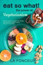 Eat So What! The Power of Vegetarianism (Revised and Updated) Full Color Print af La Fonceur