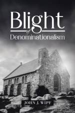 Blight of Denominationalism af John J Wipf