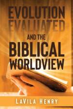 Evolution Evaluated and the Biblical Worldview af LaVila Henry